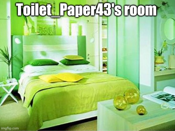 Green hotel room | Toilet_Paper43's room | image tagged in green hotel room | made w/ Imgflip meme maker