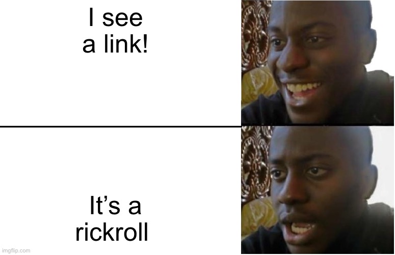 Disappointed Black Guy | I see a link! It’s a rickroll | image tagged in disappointed black guy | made w/ Imgflip meme maker