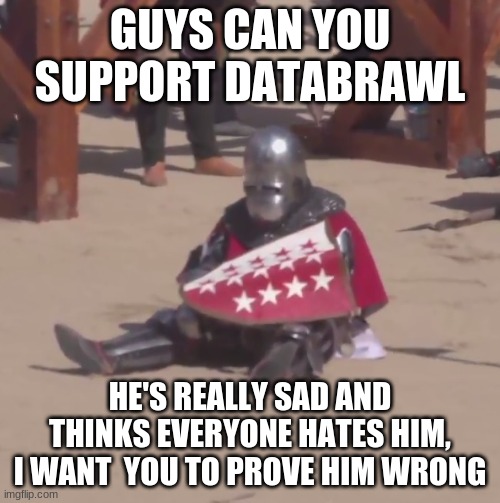 Sad crusader noises | GUYS CAN YOU SUPPORT DATABRAWL; HE'S REALLY SAD AND THINKS EVERYONE HATES HIM, I WANT  YOU TO PROVE HIM WRONG | image tagged in sad crusader noises | made w/ Imgflip meme maker