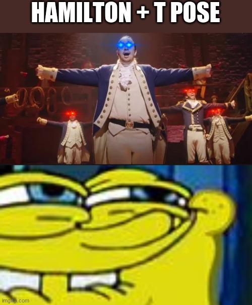 Hamilton and T pose | HAMILTON + T POSE | image tagged in memes,don't you squidward | made w/ Imgflip meme maker