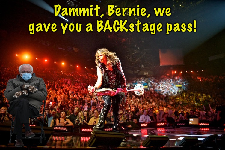 BACKstage pass! | Dammit, Bernie, we gave you a BACKstage pass! | image tagged in rock concert | made w/ Imgflip meme maker