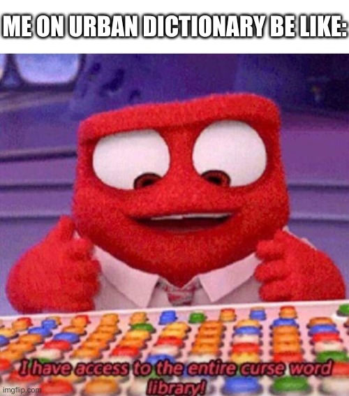 sees some people captioning this meme | ME ON URBAN DICTIONARY BE LIKE: | image tagged in memes,funny,i have access to the entire curse world library,urban dictionary,swearing | made w/ Imgflip meme maker