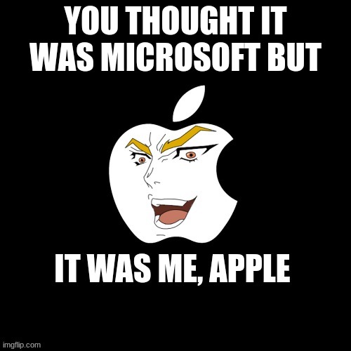 it was me apple | YOU THOUGHT IT WAS MICROSOFT BUT | image tagged in fun,memes | made w/ Imgflip meme maker