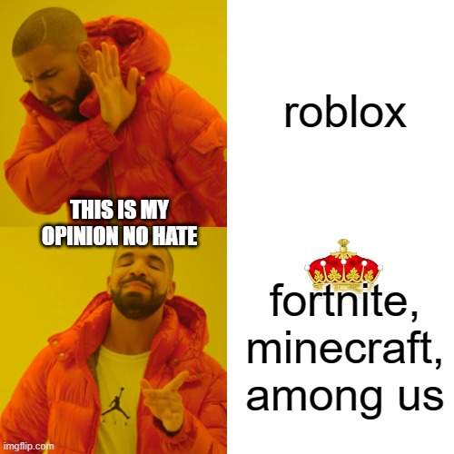 Drake Hotline Bling | roblox; THIS IS MY OPINION NO HATE; fortnite, minecraft, among us | image tagged in memes,drake hotline bling | made w/ Imgflip meme maker