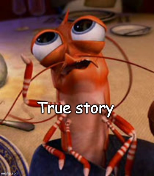 shrimp | True story | image tagged in shrimp | made w/ Imgflip meme maker