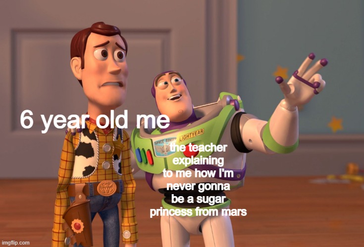 t.e.a.c.h.e.r.s tearing every american child's hopes every rattling second | the teacher explaining to me how I'm never gonna be a sugar princess from mars; 6 year old me | image tagged in memes,x x everywhere | made w/ Imgflip meme maker