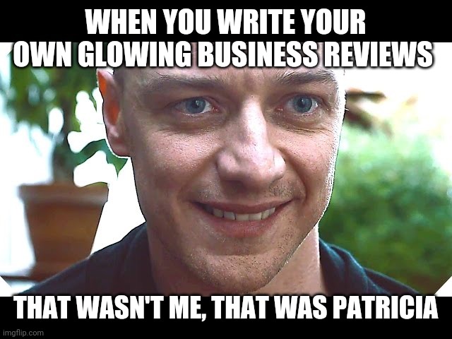 Patricia | WHEN YOU WRITE YOUR OWN GLOWING BUSINESS REVIEWS; THAT WASN'T ME, THAT WAS PATRICIA | image tagged in meme de patricia | made w/ Imgflip meme maker