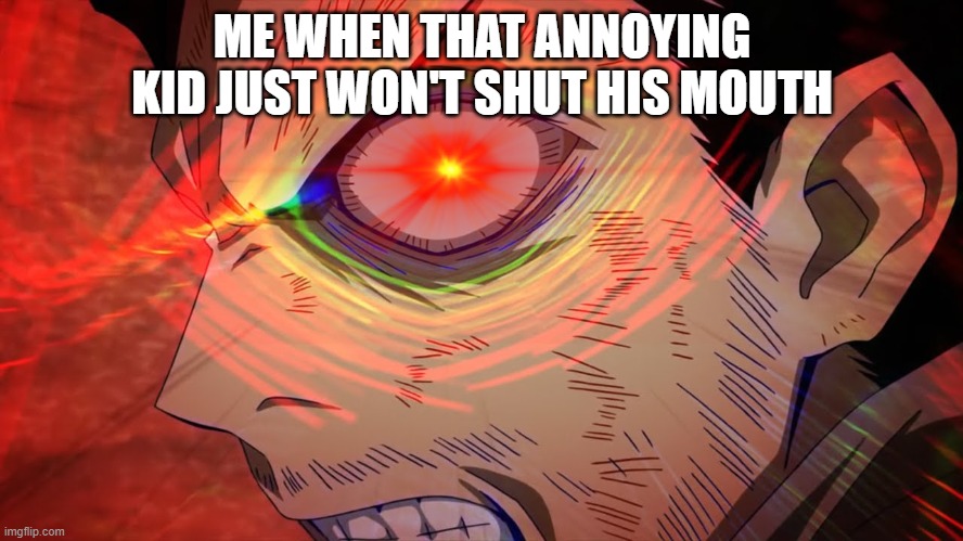 ME WHEN THAT ANNOYING KID JUST WON'T SHUT HIS MOUTH | made w/ Imgflip meme maker