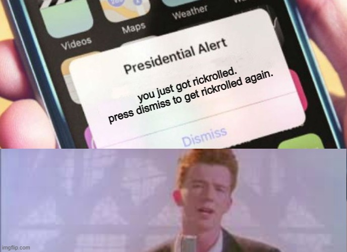 you just got rickrolled. press dismiss to get rickrolled again. | image tagged in memes,presidential alert | made w/ Imgflip meme maker