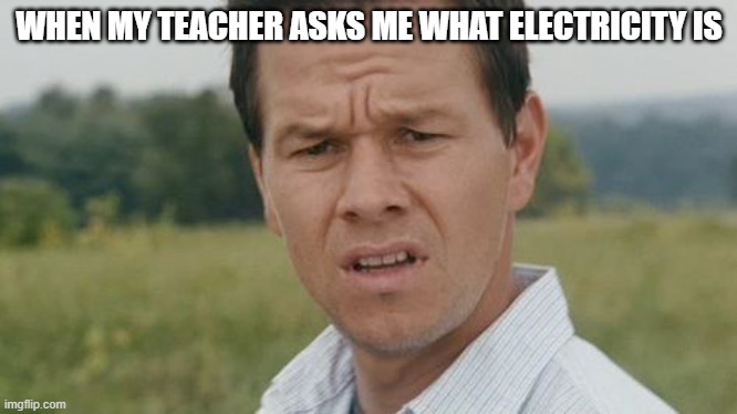 Science | WHEN MY TEACHER ASKS ME WHAT ELECTRICITY IS | image tagged in electricity | made w/ Imgflip meme maker