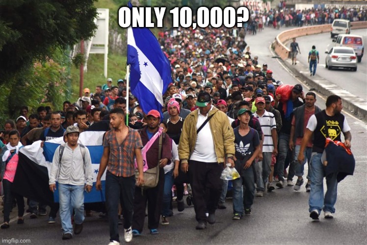 Migrant caravan Biden voters | ONLY 10,000? | image tagged in migrant caravan biden voters | made w/ Imgflip meme maker