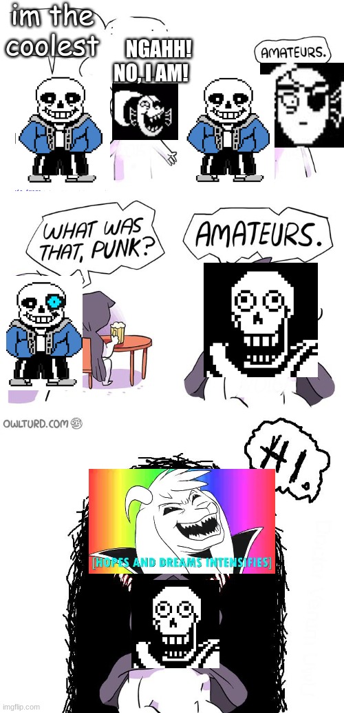 just an undertale meme | im the coolest; NGAHH! NO, I AM! | image tagged in amateurs 3 0 | made w/ Imgflip meme maker