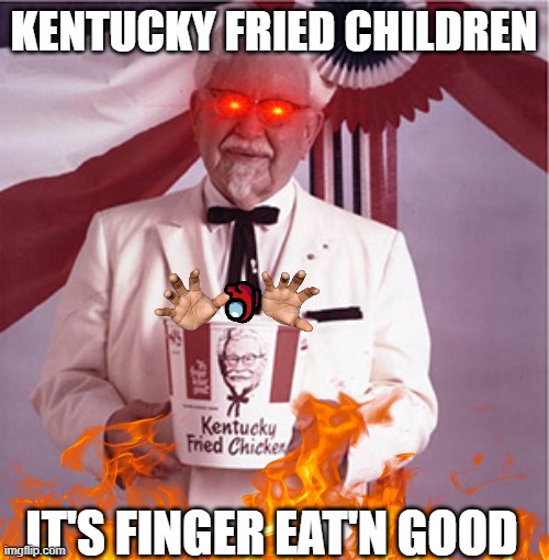 KFC Colonel Sanders | KENTUCKY FRIED CHILDREN; IT'S FINGER EAT'N GOOD | image tagged in kfc colonel sanders | made w/ Imgflip meme maker