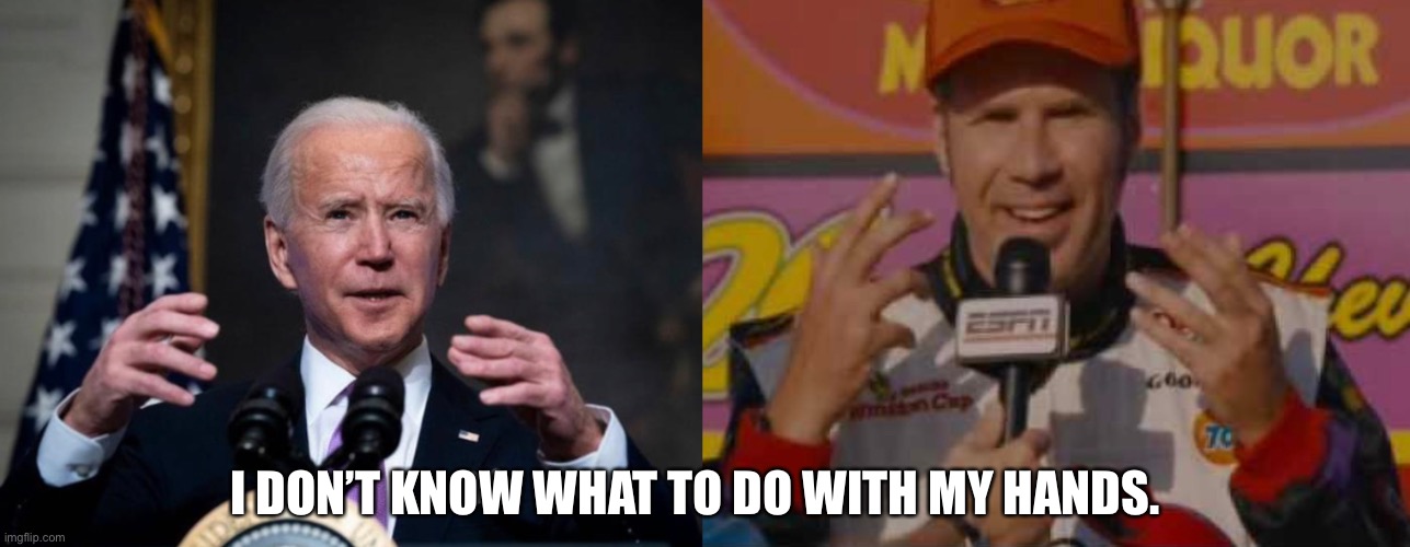I DON’T KNOW WHAT TO DO WITH MY HANDS. | image tagged in ricky bobby | made w/ Imgflip meme maker