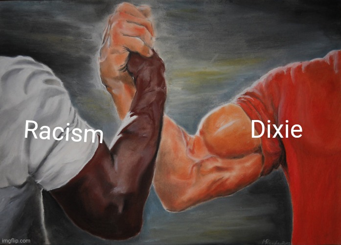 True | Racism; Dixie | image tagged in memes,epic handshake | made w/ Imgflip meme maker