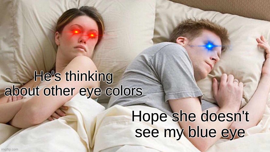 I Bet He's Thinking About Other Women Meme | He's thinking about other eye colors; Hope she doesn't see my blue eye | image tagged in memes,i bet he's thinking about other women | made w/ Imgflip meme maker