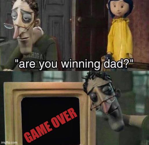 GAME OVER !! |  GAME OVER | image tagged in memes,funny | made w/ Imgflip meme maker