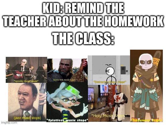 music taste dont matter if you're beating up that kid | KID: REMIND THE TEACHER ABOUT THE HOMEWORK; THE CLASS: | image tagged in memes,funny,music,school,homework,teacher | made w/ Imgflip meme maker