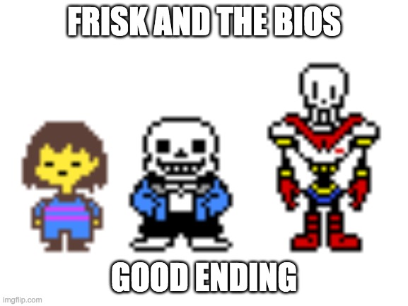 FRISK AND THE BIOS GOOD ENDING | made w/ Imgflip meme maker