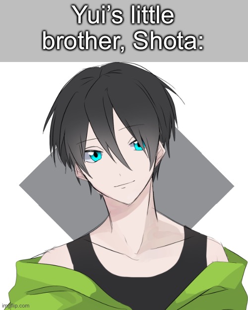 Yui’s little brother, Shota: | made w/ Imgflip meme maker