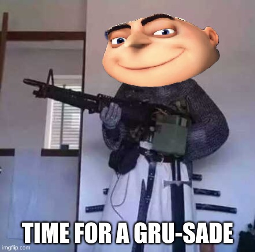 i made this in less than a minute | TIME FOR A GRU-SADE | image tagged in memes,funny,gru meme,crusader,crusader knight with m60 machine gun | made w/ Imgflip meme maker