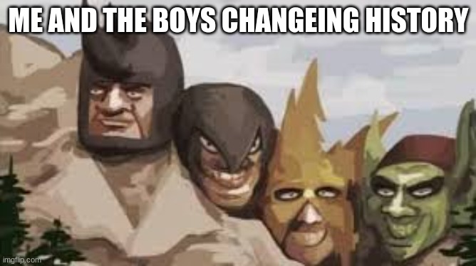 ME AND THE BOYS CHANGING HISTORY | image tagged in memes,me and the boys,funny | made w/ Imgflip meme maker