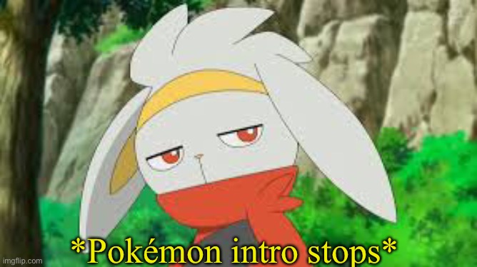 *Pokémon intro stops* | made w/ Imgflip meme maker