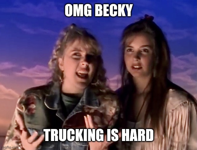 OMG BECKY | OMG BECKY; TRUCKING IS HARD | image tagged in omg becky | made w/ Imgflip meme maker