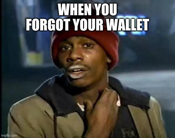 Y'all Got Any More Of That | WHEN YOU
FORGOT YOUR WALLET | image tagged in memes,y'all got any more of that | made w/ Imgflip meme maker