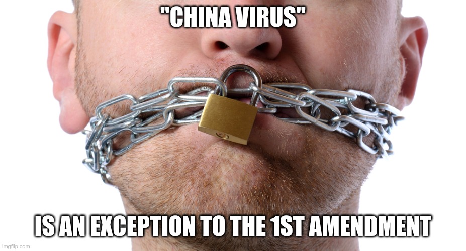 Censorship | "CHINA VIRUS"; IS AN EXCEPTION TO THE 1ST AMENDMENT | image tagged in censorship | made w/ Imgflip meme maker