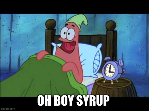 OH BOY 3 AM! | OH BOY SYRUP | image tagged in oh boy 3 am | made w/ Imgflip meme maker