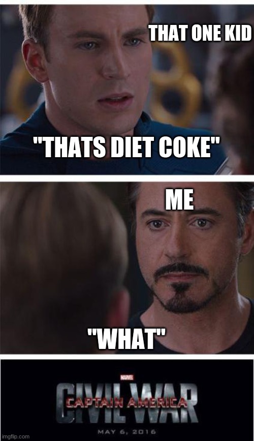 Marvel Civil War 1 | THAT ONE KID; ''THATS DIET COKE''; ME; ''WHAT'' | image tagged in memes,marvel civil war 1 | made w/ Imgflip meme maker