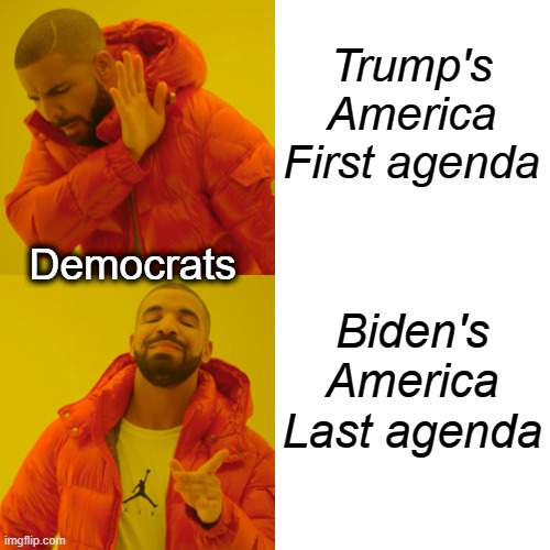 Biden Drives America Backwards | Trump's America First agenda; Democrats; Biden's America Last agenda | image tagged in memes,drake hotline bling,joe biden,donald trump | made w/ Imgflip meme maker