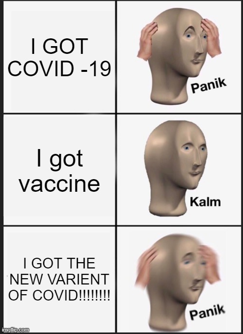 COVID SUCKS!! | I GOT COVID -19; I got vaccine; I GOT THE NEW VARIENT OF COVID!!!!!!!! | image tagged in memes,panik kalm panik | made w/ Imgflip meme maker