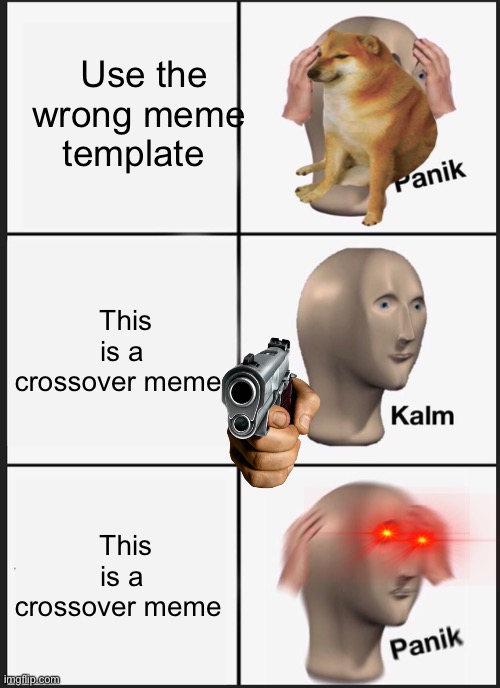 Panik Kalm Panik | Use the wrong meme template; This is a crossover meme; This is a crossover meme | image tagged in memes,panik kalm panik | made w/ Imgflip meme maker