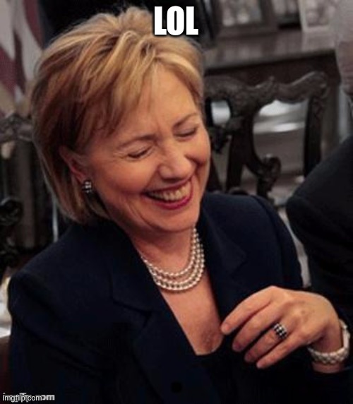 Hillary LOL | LOL | image tagged in hillary lol | made w/ Imgflip meme maker