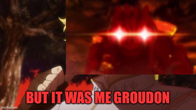BaD EdIt |  BUT IT WAS ME GROUDON | made w/ Imgflip meme maker