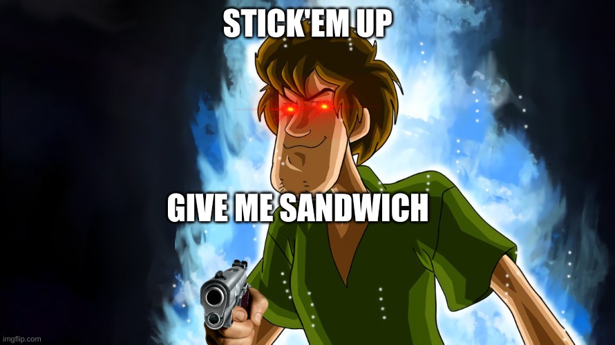 Ultra instinct shaggy | STICK'EM UP; GIVE ME SANDWICH | image tagged in ultra instinct shaggy | made w/ Imgflip meme maker