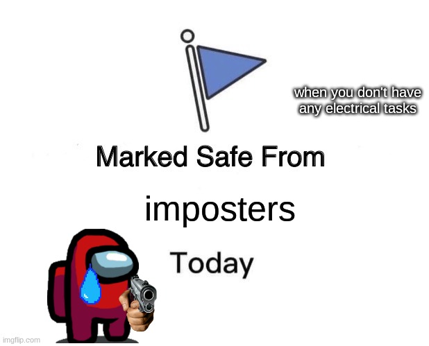 Marked Safe From | when you don't have any electrical tasks; imposters | image tagged in memes,marked safe from | made w/ Imgflip meme maker