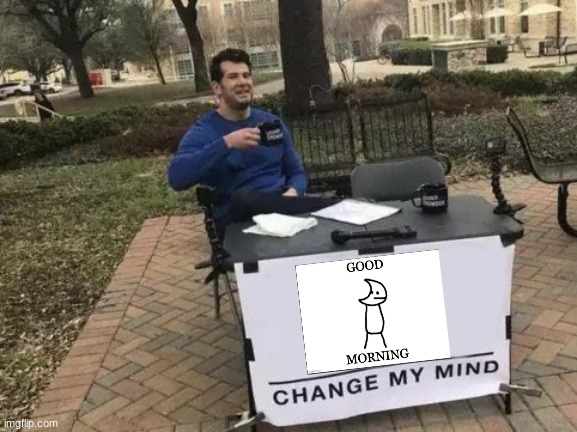 Change My Mind | image tagged in memes,change my mind,git piol | made w/ Imgflip meme maker