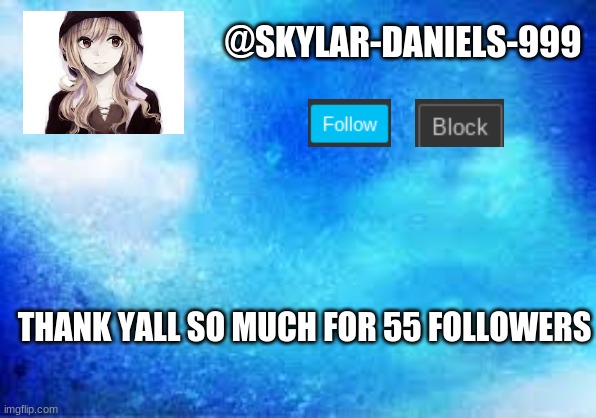 @SKYLAR-DANIELS-999; THANK YALL SO MUCH FOR 55 FOLLOWERS | made w/ Imgflip meme maker