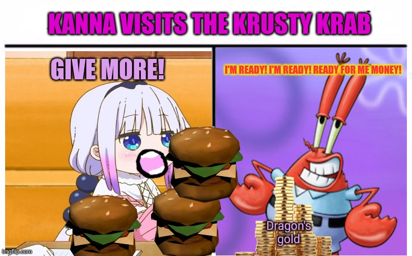 Kanna Kamui krossover | KANNA VISITS THE KRUSTY KRAB; GIVE MORE! I'M READY! I'M READY! READY FOR ME MONEY! Dragon's gold | image tagged in crossover,spongebob,kanna,anime girl,dragon,mr krabs | made w/ Imgflip meme maker