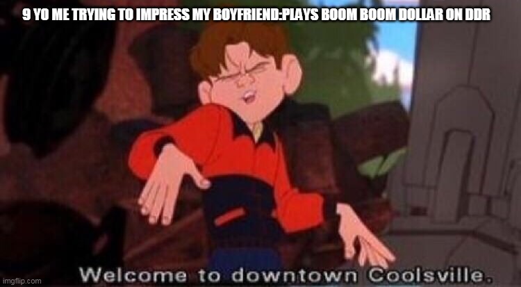 this was not the kog g3 mix it was the red monster remix uwu | 9 YO ME TRYING TO IMPRESS MY BOYFRIEND:PLAYS BOOM BOOM DOLLAR ON DDR | image tagged in welcome to downtown coolsville,ddr,boomboomdollar | made w/ Imgflip meme maker