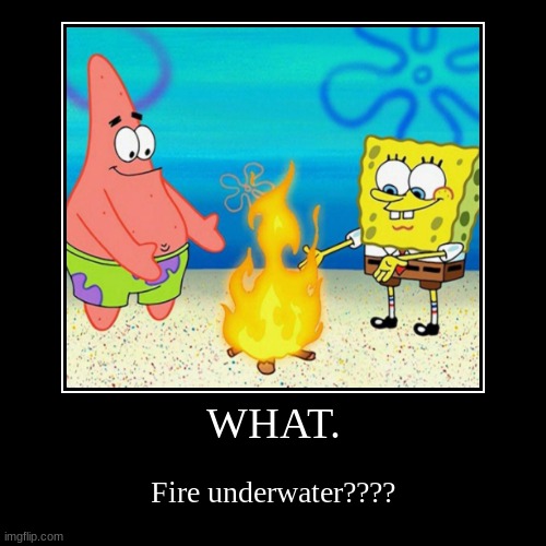 *Visible confusion* | image tagged in funny,demotivationals,spongebob,mocking spongebob,fire | made w/ Imgflip demotivational maker