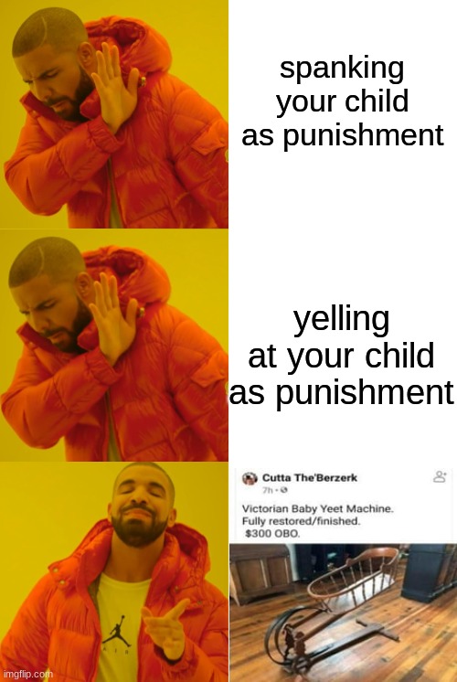 You must yeet the baby | spanking your child as punishment; yelling at your child as punishment | image tagged in drake hotline bling redone,yeet,yeet the child,upvote if you agree,memes,funny | made w/ Imgflip meme maker