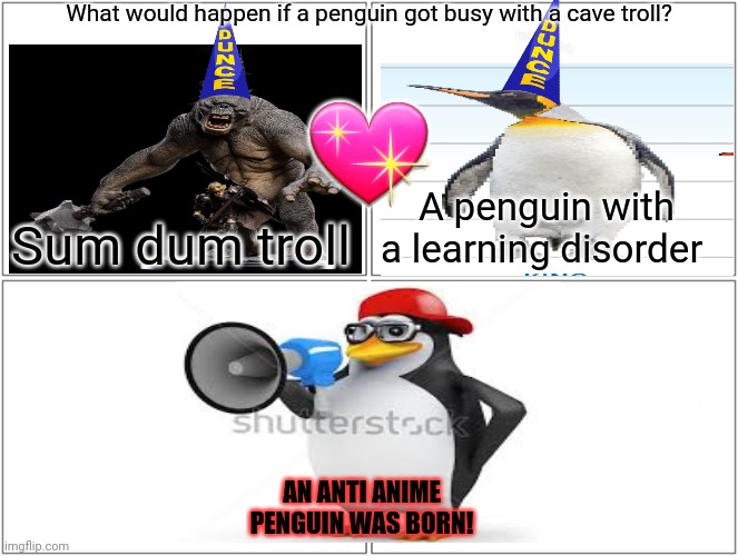 The origin of the anti anime crew! | What would happen if a penguin got busy with a cave troll? 💖; A penguin with a learning disorder; Sum dum troll; AN ANTI ANIME PENGUIN WAS BORN! | image tagged in memes,blank comic panel 2x2,anti anime,penguins,trolls | made w/ Imgflip meme maker
