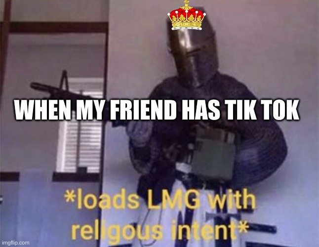 He does... So i burnt him on the cross | WHEN MY FRIEND HAS TIK TOK | image tagged in loads lmg with religious intent | made w/ Imgflip meme maker