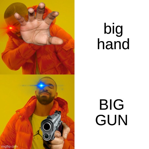 Drake Hotline Bling Meme | big hand BIG GUN | image tagged in memes,drake hotline bling | made w/ Imgflip meme maker