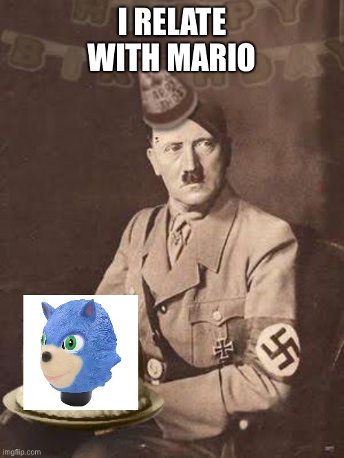 Hitler Birthday | I RELATE WITH MARIO | image tagged in hitler birthday | made w/ Imgflip meme maker