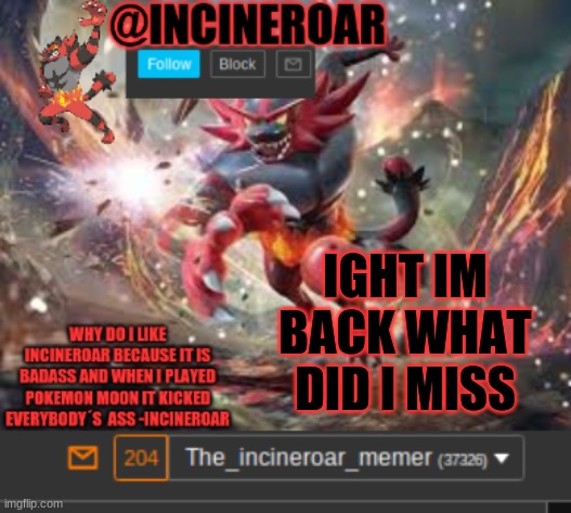 But Danm Those Notifications | IGHT IM BACK WHAT DID I MISS | image tagged in incineroar new announcement | made w/ Imgflip meme maker